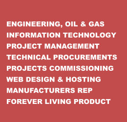 ENGINEERING, OIL & GAS INFORMATION TECHNOLOGY PROJECT MANAGEMENT TECHNICAL PROCUREMENTS PROJECTS COMMISSIONING WEB DESIGN & HOSTING MANUFACTURERS REP FOREVER LIVING PRODUCT